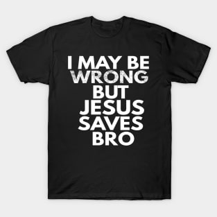 I May Be Wrong But Jesus Saves Bro T-Shirt